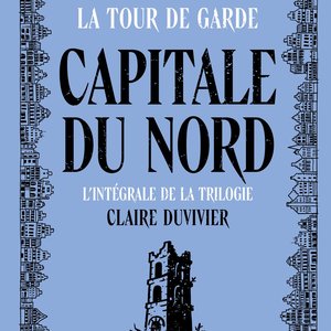 Claire DUVIVIER - Capitale du Nord — Chroniques de la Tour de Garde
