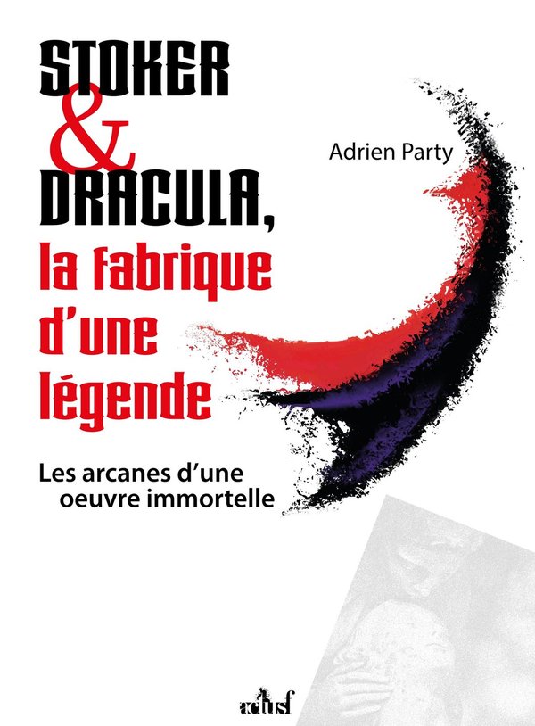 Adrien PARTY - Stoker et Dracula : la fabrique d'une légende